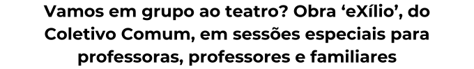 Peça teatral 'eXílio' Carregue as imagens para visualizar o conteúdo